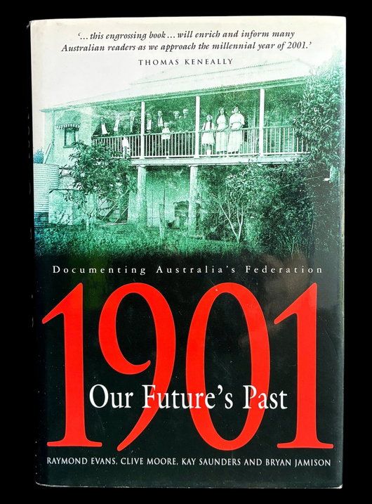 1901, Our Future's Past: Documenting Australia's Federation by Raymond Evans et al