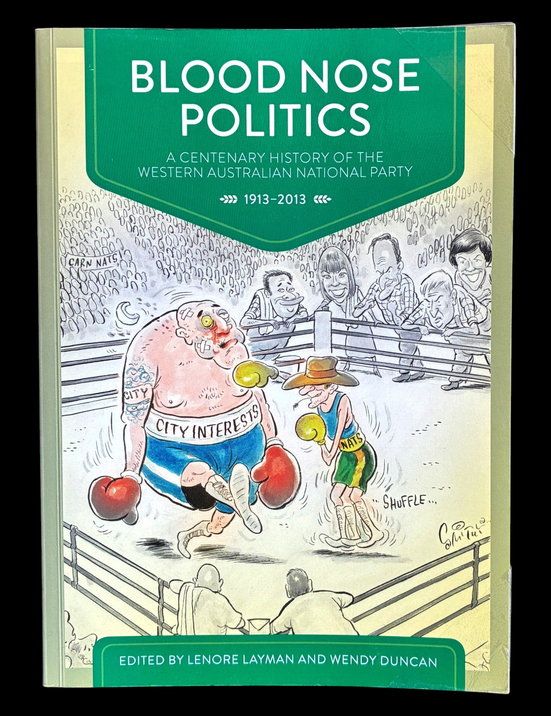Blood Nose Politics: A Centenary History of the Western Australian National Party, 1913-2013 edited by Lenore Layman and Wendy Duncan