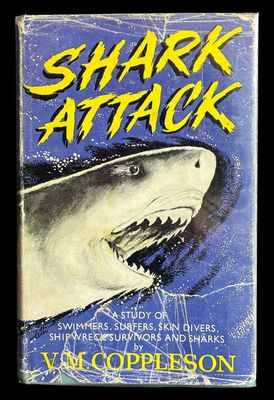 Shark Attack: A Study of Swimmers, Surfers, Skin Divers, Shipwreck Survivors and Sharks by V M Coppleson