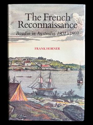 The French Reconnaissance: Baudin in Australia 1801-1803 by Frank Horner