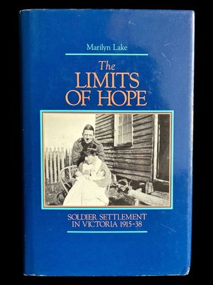 The Limits of Hope: Soldier Settlement in Victoria 1915-38 by Marilyn Lake