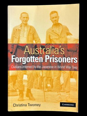 Australia's Forgotten Prisoners: Civilians Interned by the Japanese in World War Two by Christina Twomey