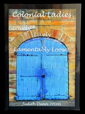 Colonial Ladies: Lovely, Lively and Lamentably Loose: Crime Reports from the Sydney Herald Relating to the Female Factory, Parramatta, 1831-1835 by Judith Dunn Colonial Ladies: Lovely, Lively and Lamentably Loose: Crime Reports from the Sydney Herald Relating to the Female Factory, Parramatta, 1831-1835 by Judith Dunn