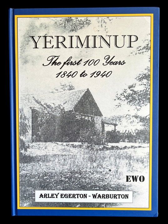 Yeriminup: The First 100 Years, 1840 to 1940 by Arley Egerton-Warburton