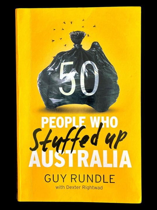 50 People Who Stuffed Up Australia by Guy Rundle and Dexter Rightwad