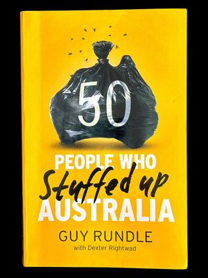 50 People Who Stuffed Up Australia by Guy Rundle and Dexter Rightwad