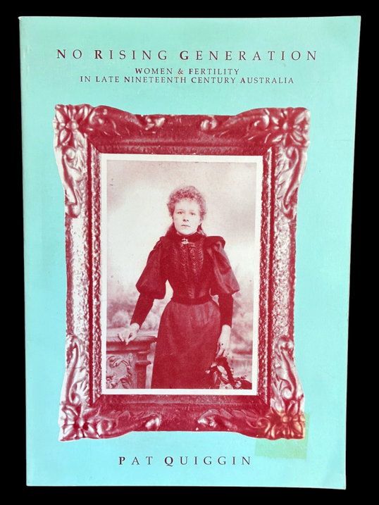 No Rising Generation: Women and Fertility in Late Nineteenth Century Australia by Pat Quiggin