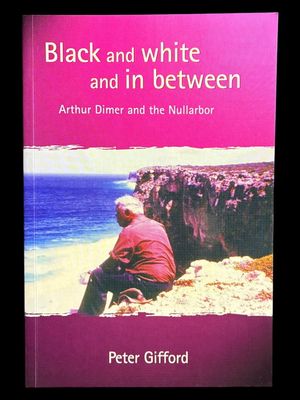 Black and White and in Between: Arthur Dimer and the Nullabor by Peter Gifford