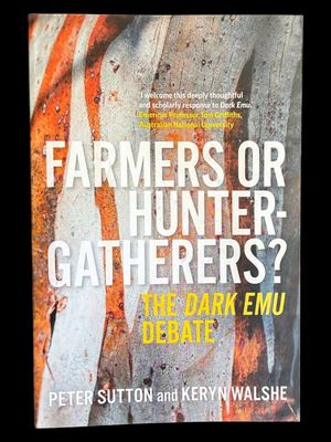 Farmers or Hunter-Gatherers? The Dark Emu Debate by Peter Sutton and Keryn Walshe