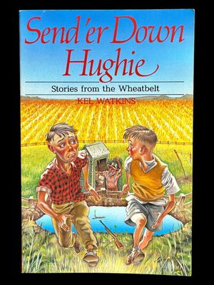 Send 'er Down Hughie: Stories From the Wheatbelt by Kel Watkins
