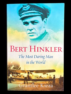 Bert Hinkler: The Most Daring Man in the World by Grantlee Kieza