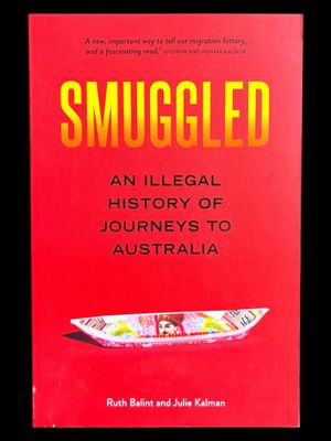 Smuggled: An Illegal History of Journeys to Australia by Ruth Balint and Julie Kalman