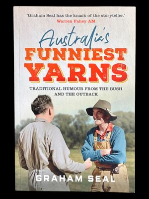 Australia's Funniest Yarns: A Humourous Collection of Colourful Yarns and True Tales from Life on the Land by Graham Seal