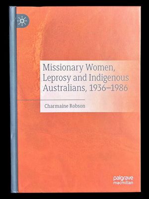 Missionary Women, Leprosy and Indigenous Australians 1936-1986 by Charmaine Robson