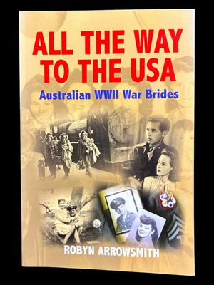 All the Way to the USA: Australian WWII War Brides by Robyn Arrowsmith