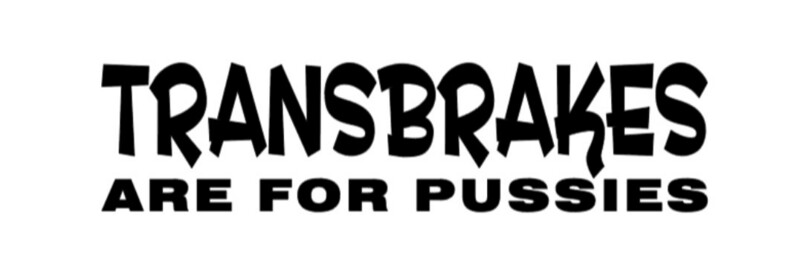 Transbrakes are for Pu$$*#s