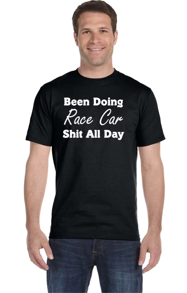 Been Doing Race Car Sh.. All Day T-shirt