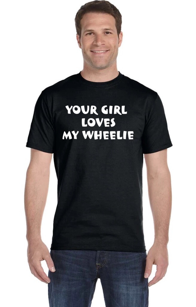 Your Girl Loves My Wheelie T-shirt