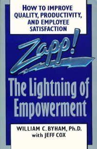 Zapp! The Lightning of Empowerment: How to Improve Quality, Productivity, and Employee Satisfaction by William Byham and Jeff Cox - Paperback