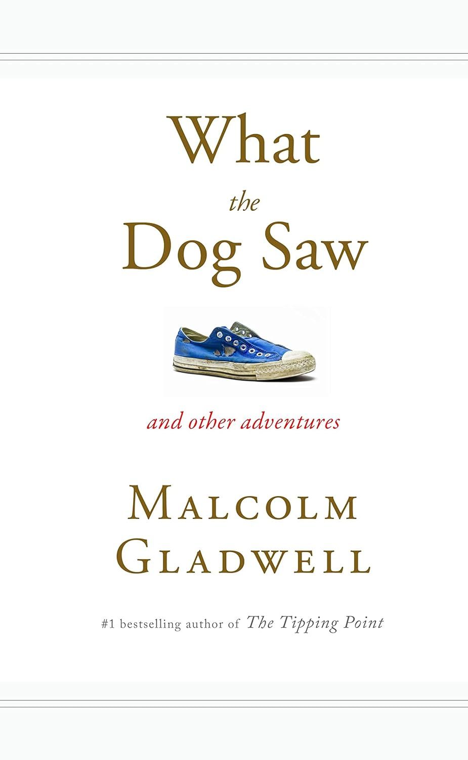 What the Dog Saw: And Other Adventures by Malcolm Gladwell - Hardcover