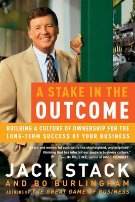 A Stake in the Outcome: Building a Culture of Ownership for the Long-Term Success of Your Business by Jack Stack - Paperback