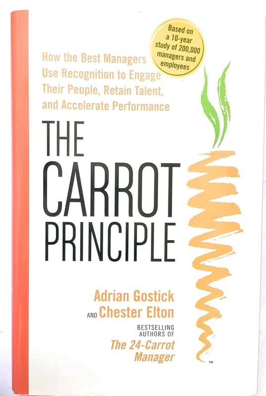 The Carrot Principle: How the Best Managers Use Recognition to Engage Their People, Retain Talent, and Accelerate Performance by Adrian Gostick and Chester Elton - Harcover The Carrot Principle: How the Best Managers Use Recognition to Engage Their People, Retain Talent, and Accelerate Performance by Adrian Gostick and Chester Elton - Harcover