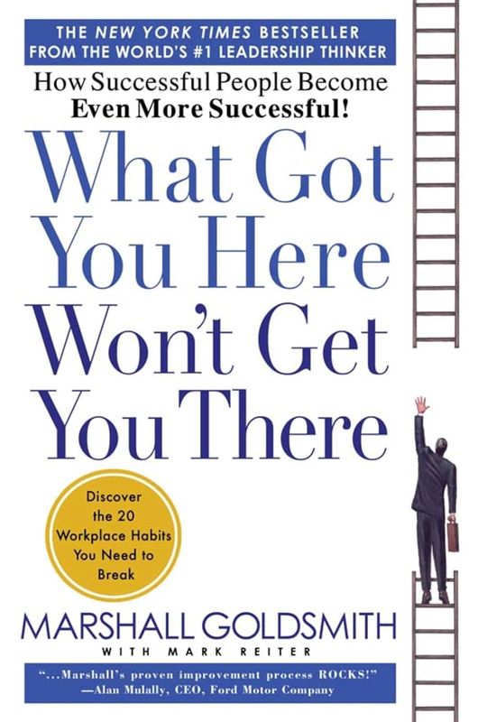 What Got You Here Won't Get You There: How Successful People Become Even More Successful by Marshall Goldsmith - Hardcover