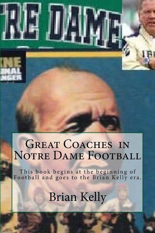 Great Coaches in Notre Dame Football: This book begins at the beginning of Football and goes to the Brian Kelly era. by Brian Kelly* - Paperback