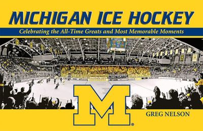 Michigan Ice Hockey: Celebrating the All-Time Greats and Most Memorable Moments - Paperback