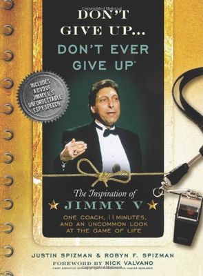 Don't Give Up...Don't Ever Give Up: The Inspiration of Jimmy V--One Coach, 11 Minutes, and an Uncommon Look at the Game of Life -Hardcover
