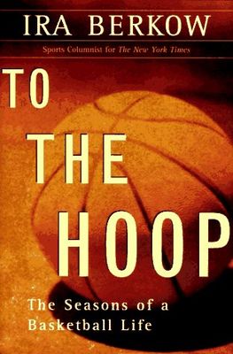 To The Hoop: The Seasons Of A Basketball Life - Hardcover