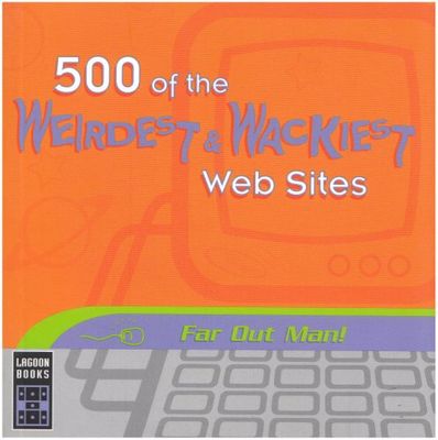 500 of the Weirdest and Wackiest Websites