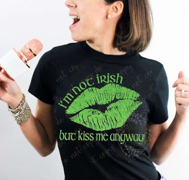 PRE-BUY I&#39;m not Irish but kiss me anyway Green Metallic Ink Screen Print Transfer