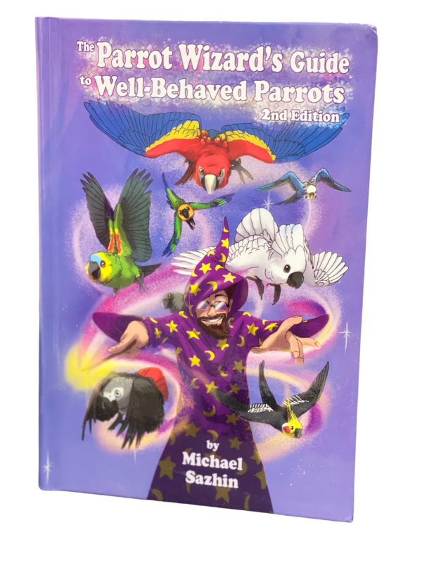 The Parrots Wizard's Guide to Well-Behaved Parrots 2nd Edition