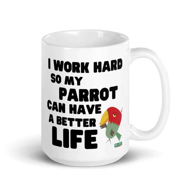 15 oz Mug - I work hard so my parrot can have a better life!