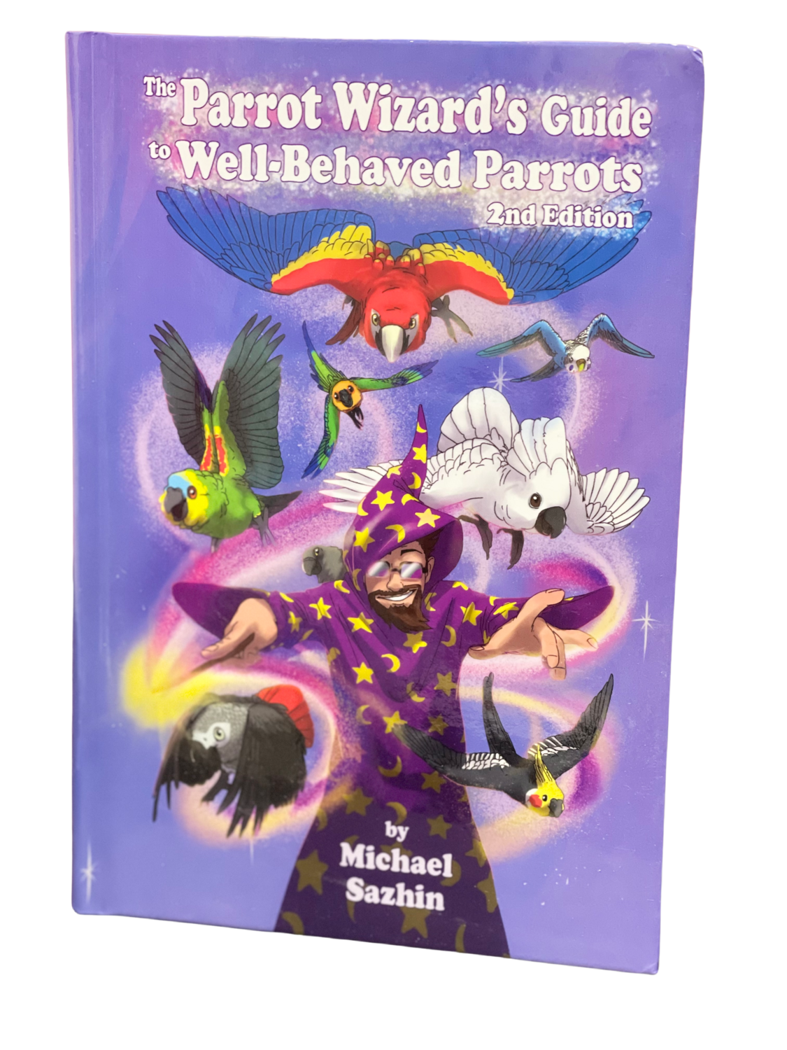 The Parrot Wizard's Guide to Well-Behaved Parrots Hardcover Book -- 2nd Edition