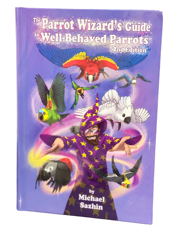 The Parrot Wizard's Guide to Well-Behaved Parrots Hardcover Book -- 2nd Edition