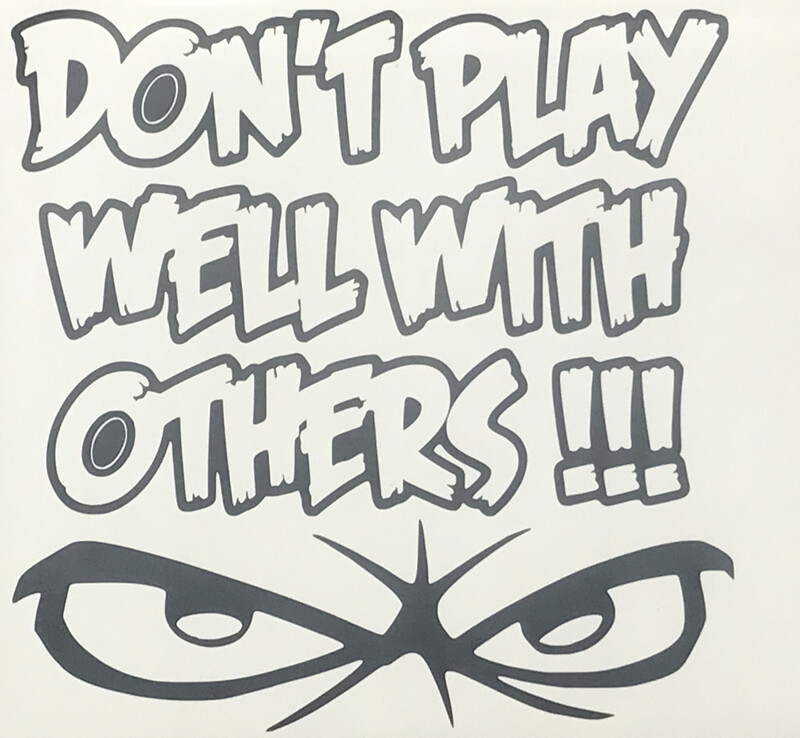 Don't Play Well With Others Window Decal Sticker 3 Different Sizes To Choose From 4x4, 5X5, 6x6