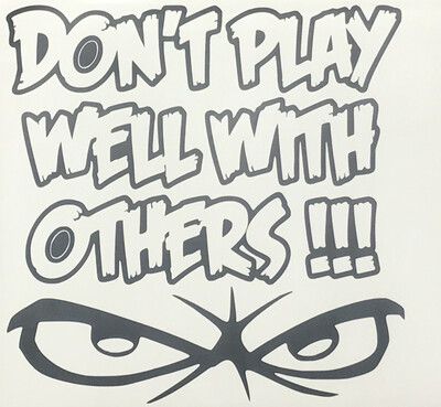 Don't Play Well With Others Window Decal Sticker 3 Different Sizes To Choose From 4x4, 5X5, 6x6