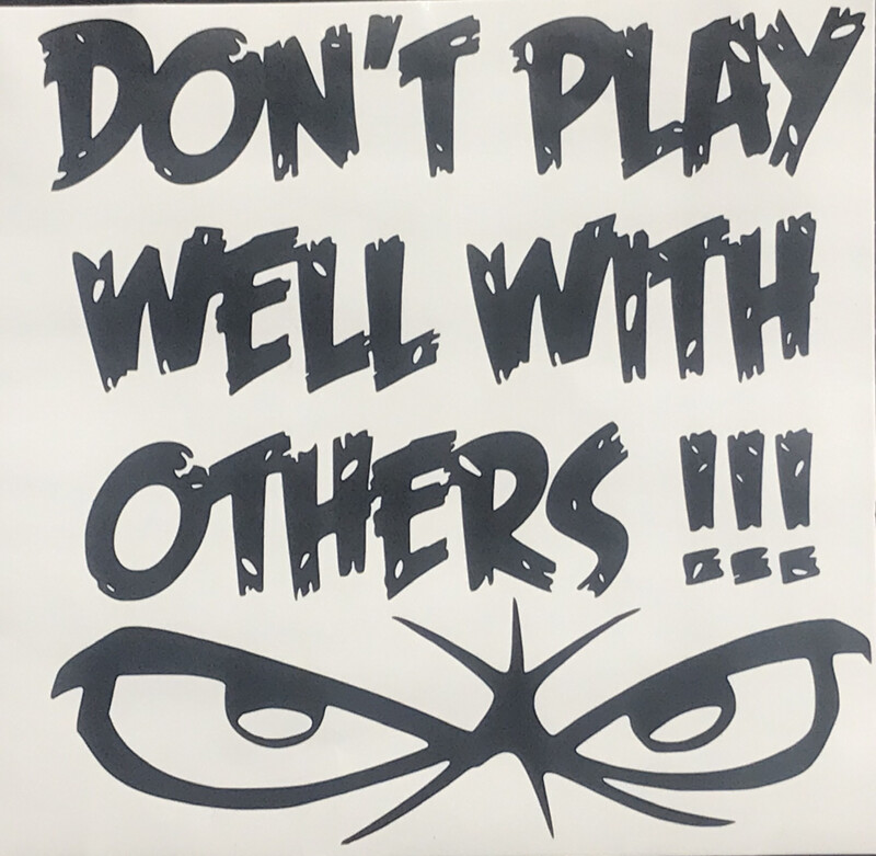 Don't Play Well With Others Window Decal Sticker 3 Different Sizes To Choose From 4x4, 5X5, 6x6