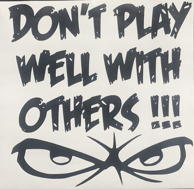 Don't Play Well With Others Window Decal Sticker 3 Different Sizes To Choose From 4x4, 5X5, 6x6
