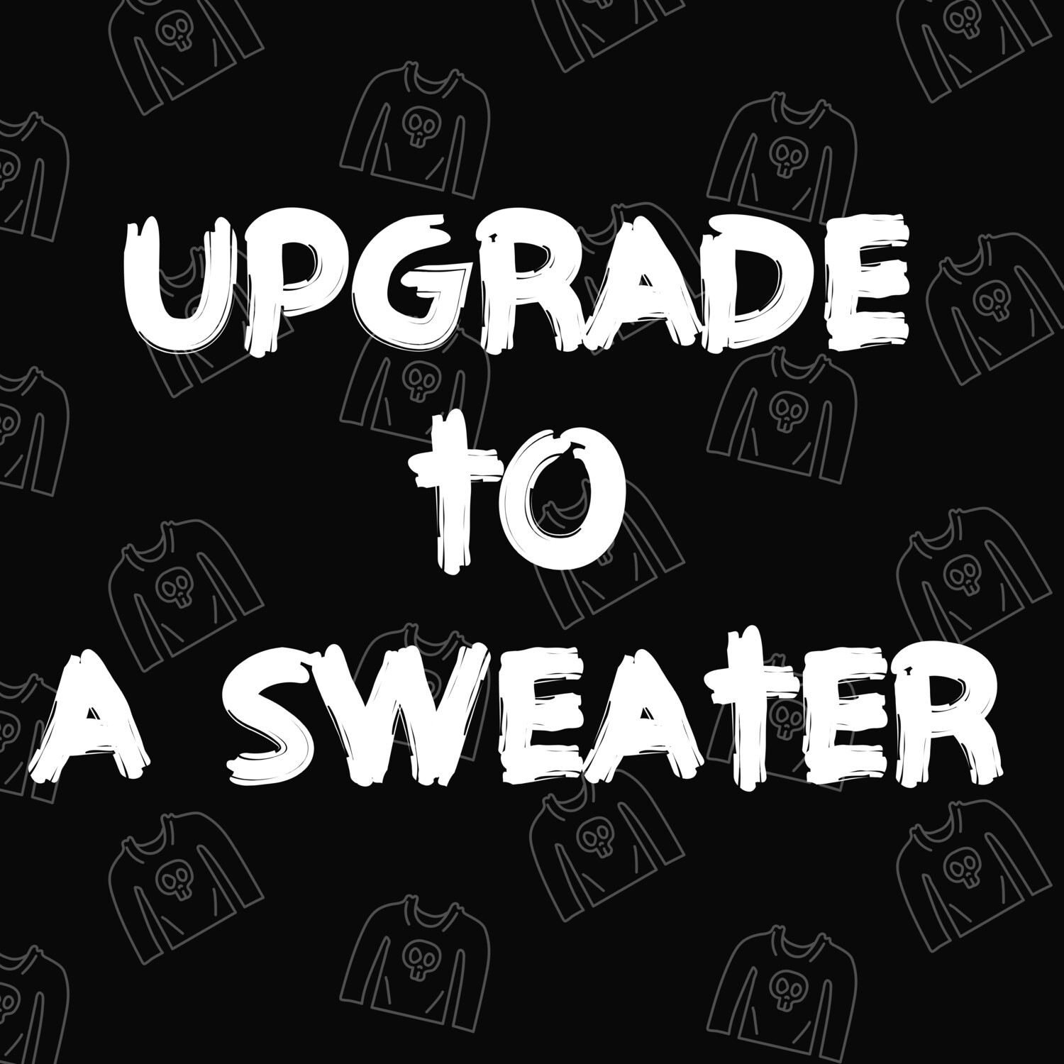 Upgrade to a Sweater Option Upgrade to a Sweater Option