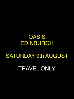 Oasis - EDINBURGH  *Travel Only*