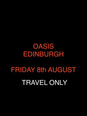 Oasis - EDINBURGH  *Travel Only*