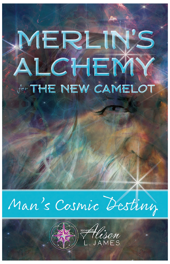 Merlin’s Alchemy for The New Camelot: Man’s Cosmic Destiny eBook