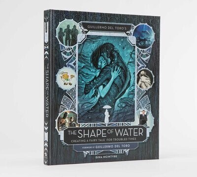 The Shape of Water: Creating a Fairy Tale for Troubled Times Guillermo Del Toro's Deluxe Book of Movie Art and Filmmaking