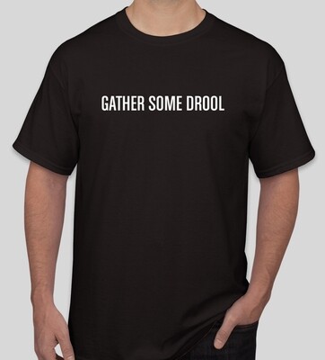 Gather Some Drool - T-shirt