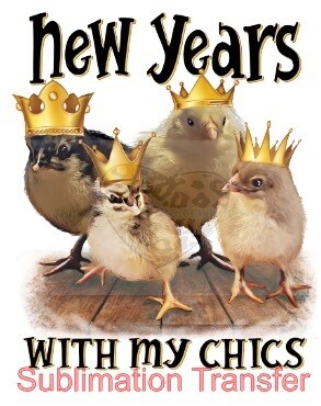 New Years With My Chicks - SUBLIMATION transfer (Adult)