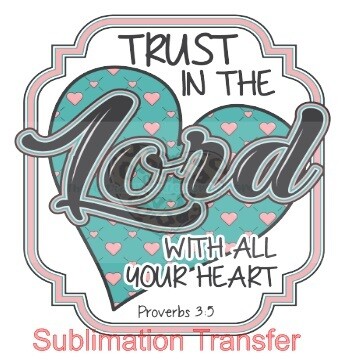 Trust in the Lord with All Your Heart - SUBLIMATION transfer (Adult)