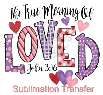 True Meaning of Loved - SUBLIMATION transfer (Adult)